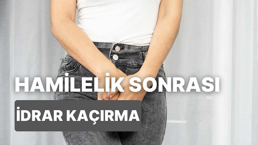 Annelerin Karşılaştığı Yaygın Bir Sorun: Doğumdan Sonra İdrar Kaçırmayla Alakalı Her Şeyi Anlatıyoruz!