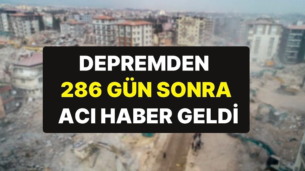 Depremden Bu Yana Haber Alınamayan Kişinin 286 Gün Sonra Enkazdan Cesedi Çıkarıldı