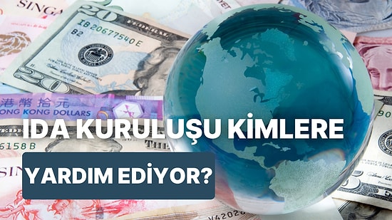 Yoksul Ülkelere Yardım Eden Uluslararası Kalkınma Birliği (IDA) Hakkında 10 Bilgi