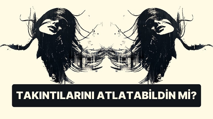 Takıntılarından Kurtuldun mu?