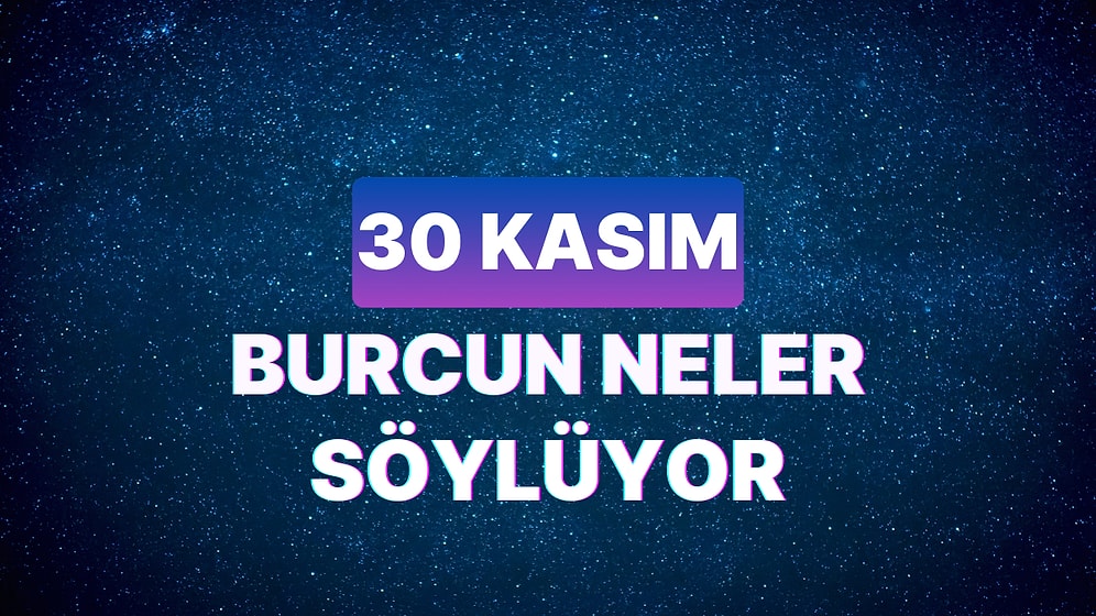 Günlük Burç Yorumuna Göre 30 Kasım Perşembe Günün Nasıl Geçecek?