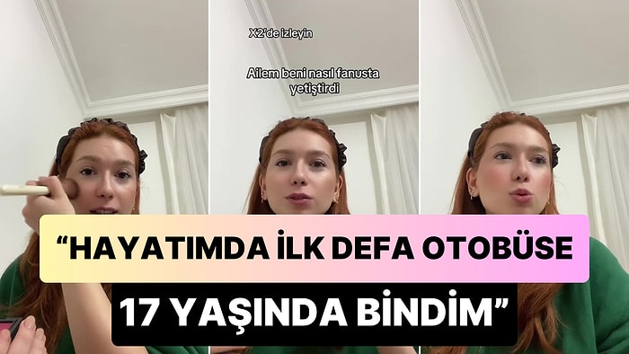 'Hayatımda İlk Defa Otobüse 17 Yaşında Bindim' Diyen Kadın: 'Ailem Beni Aşırı Prenses Yetiştirdi'