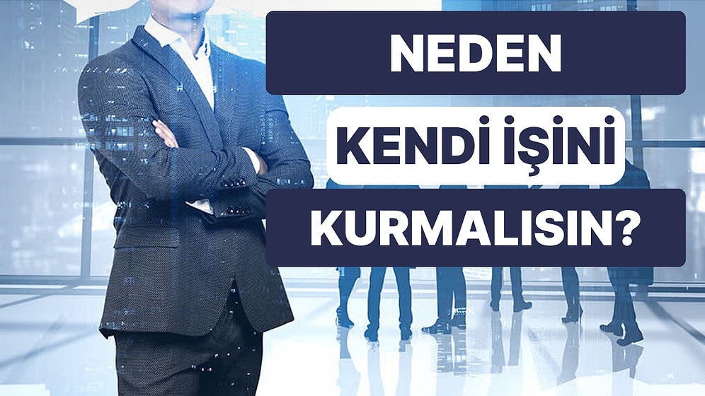 Kendi İşini Kurman İçin Bir Neden Söylüyoruz!