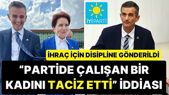 İYİ Parti'de Kesin İhraç istemiyle Disipline Sevk Edilen Ümit Dikbayır Hakkında ‘Taciz’ İddiası