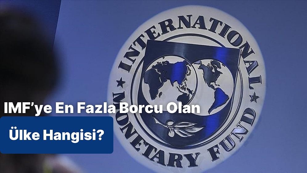 Bu Ülkelerden IMF’ye En Fazla Borcu Olanı Bulabilecek misin?