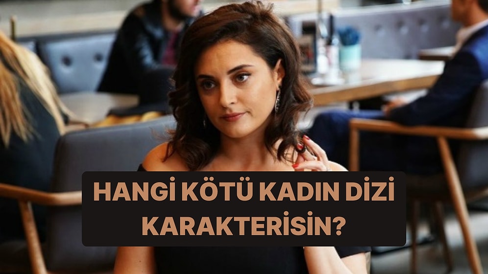 Burcuna Göre Sen Hangi Kötü Kadın Dizi Karakterisin?