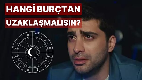 Hangi Burcun İnsanından Uzak Durmalısın?