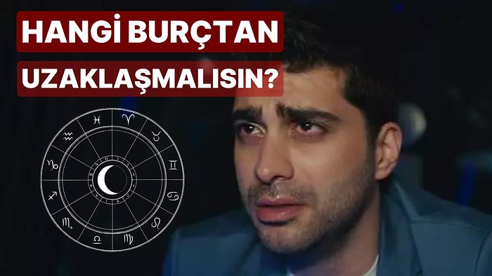 Hangi Burcun İnsanından Uzak Durmalısın?