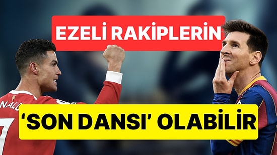 Takviminizi Ayarlayın: Messi ve Ronaldo Yeniden Karşı Karşıya Geliyor