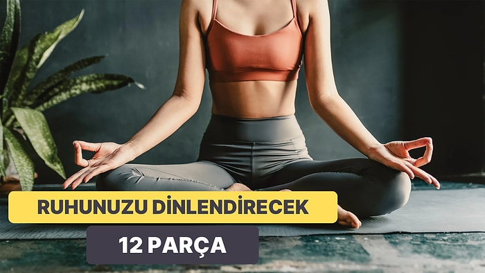 Bu Şarkılarla İçsel Huzur Bulacaksınız: 12 Meditasyon ve Yoga Müziği