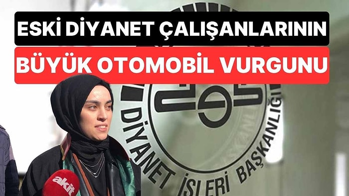 Eski Diyanet Çalışanlarından Büyük Otomobil Vurgunu: Aralarında Valiler, Hakimler ve Kaymakamlar da Var