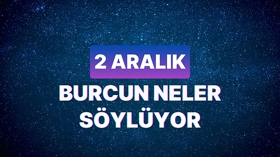 Günlük Burç Yorumuna Göre 2 Aralık Cumartesi Günün Nasıl Geçecek?