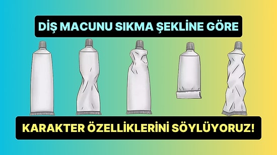 Diş Macunu Sıkma Şeklin Senin 5 Karakter Özelliğini Ortaya Çıkarıyor!