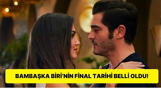 Hande Erçel ve Burak Deniz'in Başrollerini Paylaştığı Bambaşka Biri Dizisinin Final Tarihi Belli Oldu!