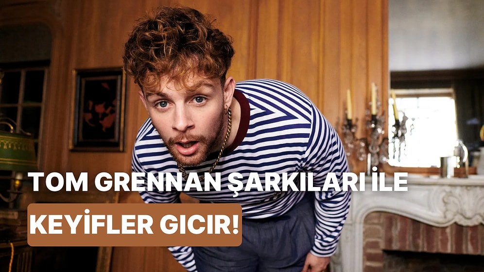 Keyif Dolu Anlar İçin: Tom Grennan’ın 10 Gülümseten Şarkısı