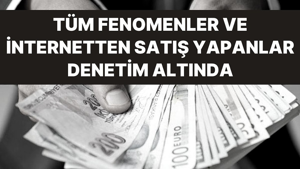 Sosyal Medyadaki Tüm Fenomenler ve Satış Yapanlar İnceleme Altında: Gelirler, Vergi Kayıtları, Banka Hesapları