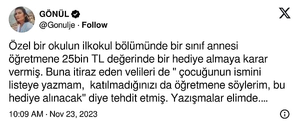 Gönül isimli bir Twitter kullanıcısının aktardığına göre bir sınıf annesi öğretmene bir hediye almaya karar veriyor. Bu hediye de 25 bin lira gibi yüksek bir rakam. Ancak bu duruma itiraz eden veliler oluyor ve itiraz edenler tehdit ediliyor.