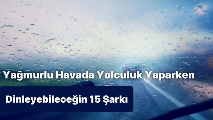 Yağmurlu Havalarda Yolculuk Yaparken Dinleyebileceğin 15 Türkçe Şarkı