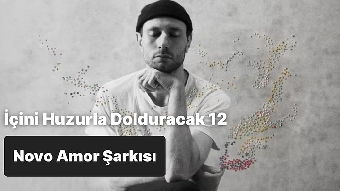 Eşsiz Melodileriyle İçini Huzurla Dolduracak 12 Novo Amor Şarkısı