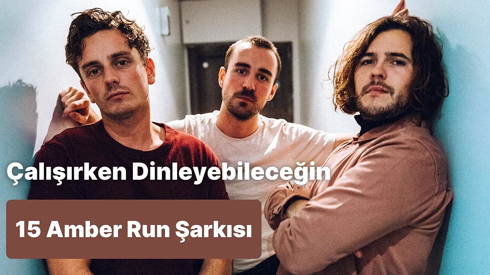 Çalışırken Dinleyebileceğin, Ruhunu Dinlendirecek 15 Amber Run Şarkısı