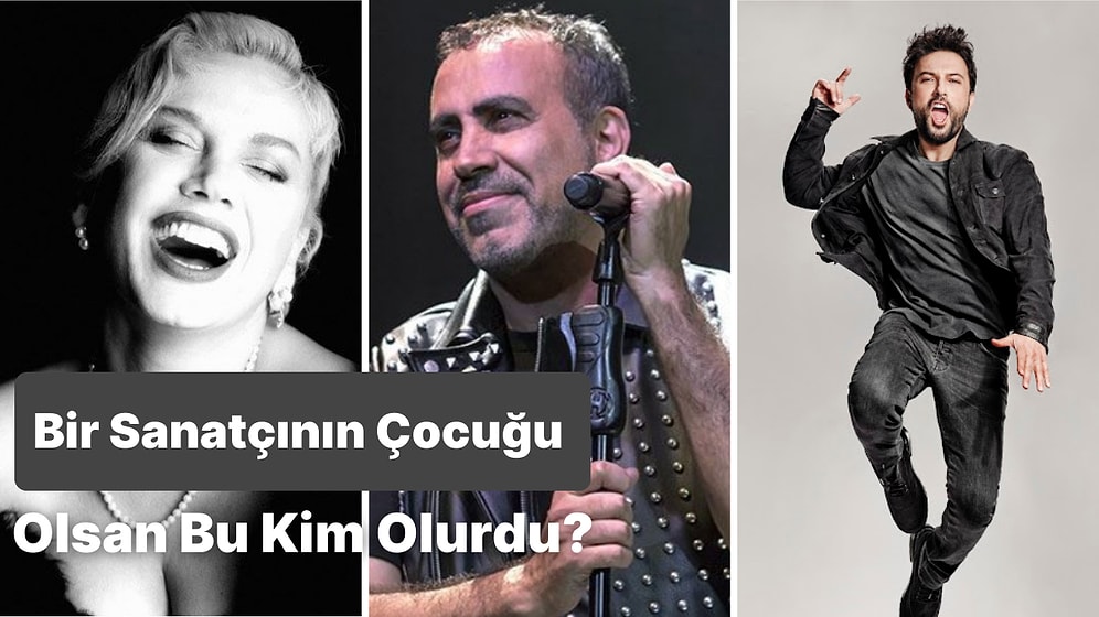 Eğer Bir Sanatçının Çocuğu Olsaydın Bu Kim Olurdu?