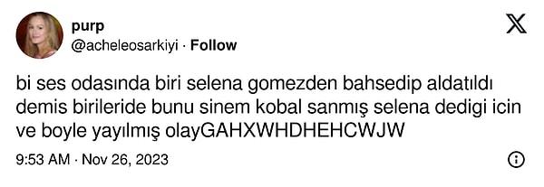 Bir Twitter (X) kullanıcısı ise bu iddianın ortaya çıkma nedenini paylaştı: İddiaya göre, bir ses odasında aldatılan Selena Gomez'den 'Selena' diye bahsedilince, ihanete uğrayanın Sinem Kobal olduğu düşünülmüş!
