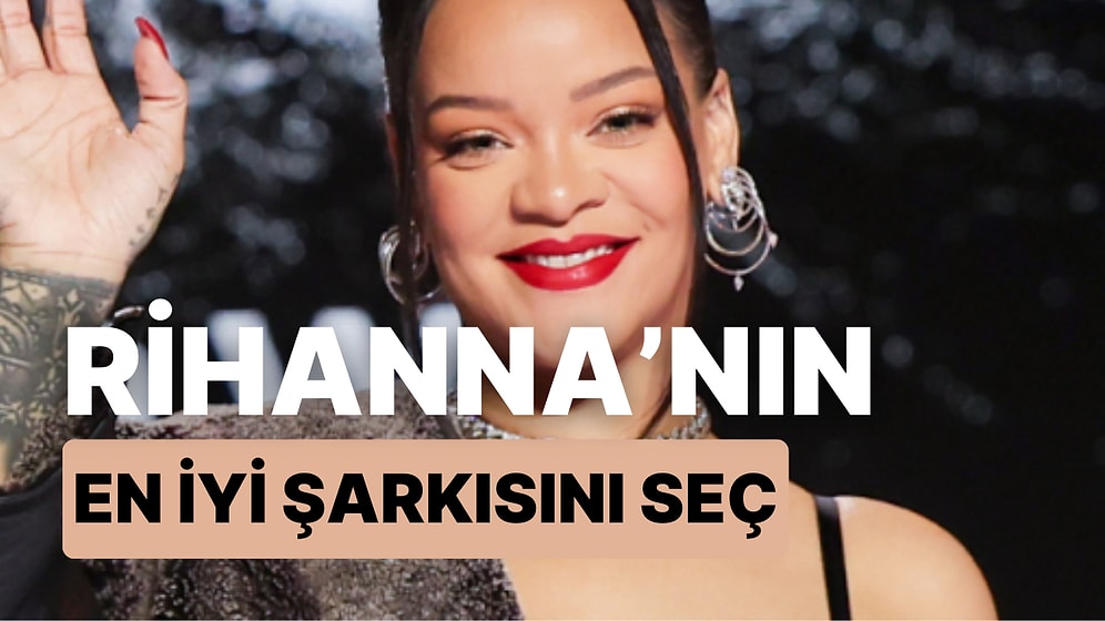 Yetişin Anket Var! Dinlemeye Doyamadığımız Rihanna’nın En İyi Şarkısını Seçiyoruz!