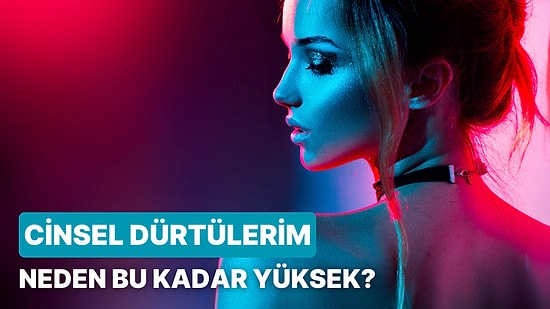 Libidonuzun Yüksek Olmasının Bir Nedeni Olabilir: Cinsel Dürtülerinizin Neden Yükseldiğini Açıklıyoruz!