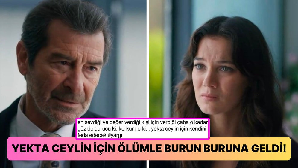 Yargı'da Ceylin ve Mercan İçin Gözünü Kırpmadan Ölümle Karşı Karşıya Gelen Yekta Herkesi Duygulandırdı!