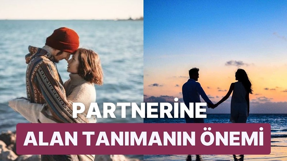 İlişkilerde Partnerinize Alan Tanımanızın İlişkinizin Selametine 10 Etkisi