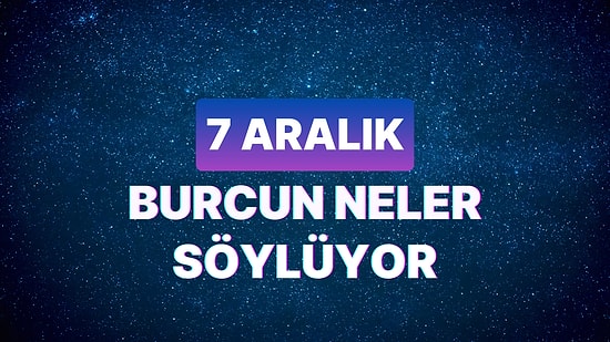 Günlük Burç Yorumuna Göre 7 Aralık Perşembe Günün Nasıl Geçecek?