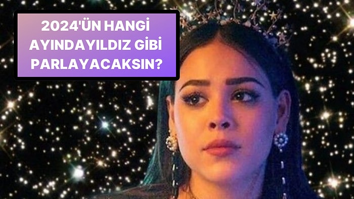 2024'ün Hangi Ayında Yıldız Gibi Parlayacaksın?