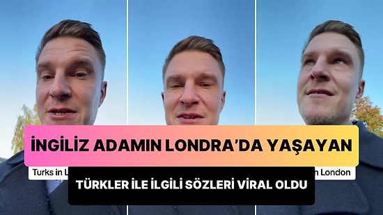 Londra'da Yaşayan Türkler İçin Harika Şeyler Söyleyen İngiliz Adamın Viral Olan Paylaşımı