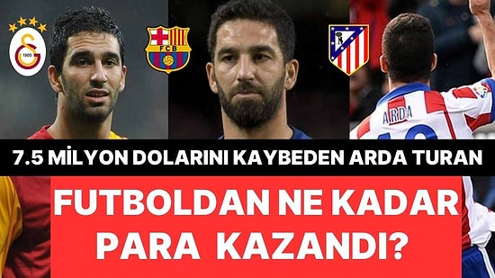 7.5 Milyon Dolar Dolandırılan Arda Turan, Futbol Hayatında Ne Kadar Para Kazandı?