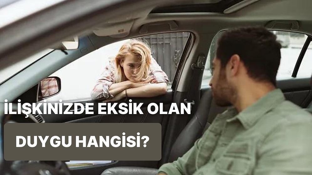 İlişkinizde Eksik Olan Duygu Hangisi?