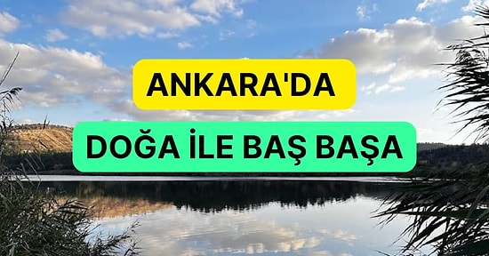 Ankara’da Şehrin Kalabalığından Kaçıp Doğa İle Baş Başa Olacağınız Yerler