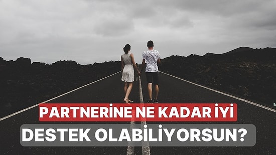 İyi Günde, Kötü Günde: Partnerine Destek Olma Konusunda Ne Kadar İyisin?