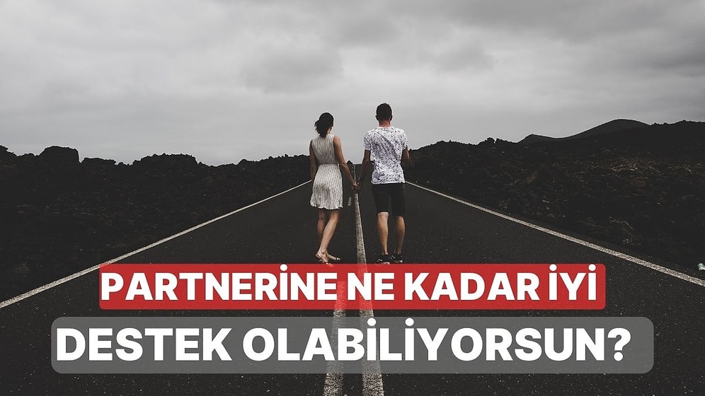 İyi Günde, Kötü Günde: Partnerine Destek Olma Konusunda Ne Kadar İyisin?