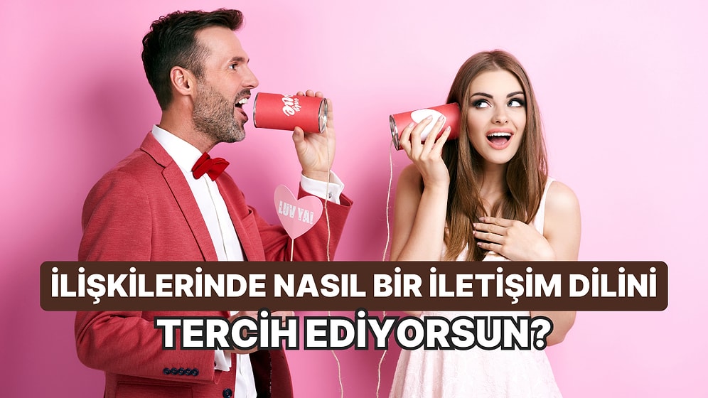 İlişkilerinde Nasıl Bir İletişim Dilini Tercih Ediyorsun?