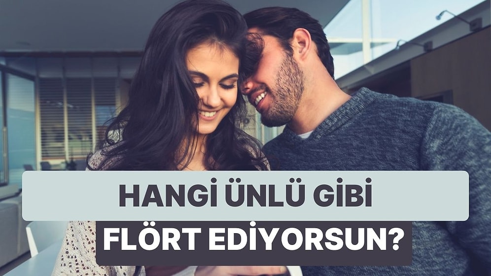 Flört Etmede Hangi Ünlü Gibisin?