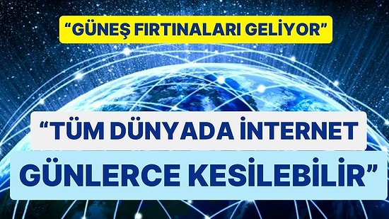 Bilim İnsanlarından Korkutan Uyarı: "Güneş Fırtınaları Geliyor, Tüm Dünyada İnternet Günlerce Kesilebilir"