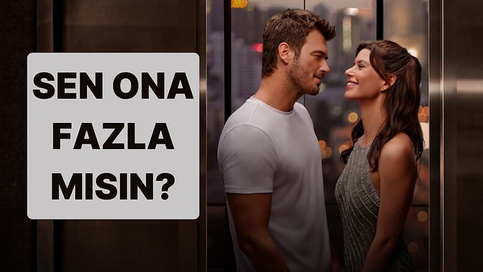 Sen Ona Fazla mısın?