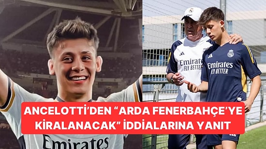 Ancelotti Son Noktayı Koydu: Arda Fenerbahçe'ye Gidiyor mu?