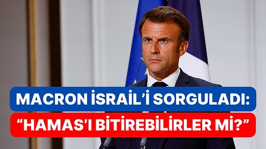 Macron: "İsrail'in Hamas'ı Bitireceğine İnanan Var mı?"