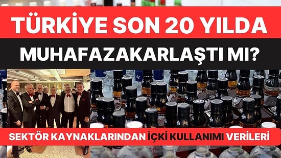 Türkiye Son 20 Yılda Gerçekten Muhafazakarlaştı mı? Sektör Kaynaklarından İçki Tüketimi Verileri Geldi