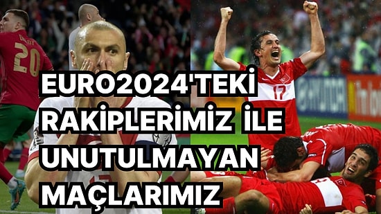 EURO2024 Grupları Belli Oldu! Rakiplerimizle Daha Önce Yaptığımız Unutulmaz Maçları Hatırlamak İster misiniz?