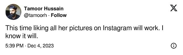 "Bu sefer Instagram'da tüm fotoğraflarını beğenmek işe yarayacak. Biliyorum"