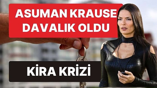 Kira Krizi: Asuman Krause Etiler'deki Evi Nedeniyle Davalık Oldu!