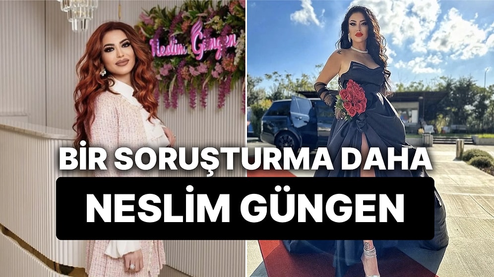 Hakkında Soruşturma Başlatılan Sosyal Medya Fenomeni Neslim Güngen Kimdir?