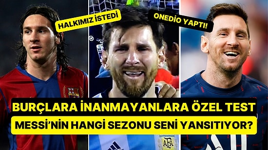 Burçlara İnanmayanlara Özel Test: Messi'nin Hangi Sezonu Seni Yansıtıyor?